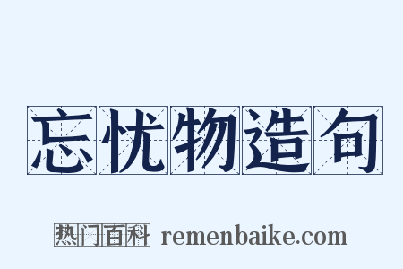 忘忧物造句是什么意思的图片